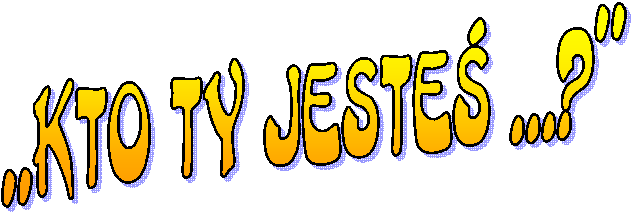 ,,Kto Ty jeste ...?"